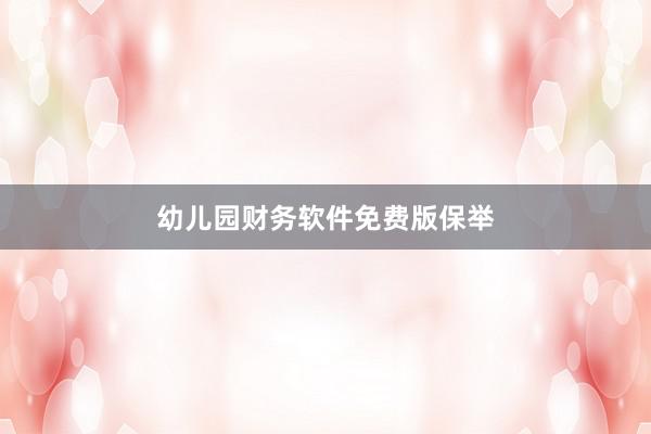 幼儿园财务软件免费版保举